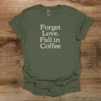Forget love fall in coffee military green t shirt unisex