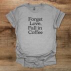 Forget love fall in coffee sport grey t shirt unisex