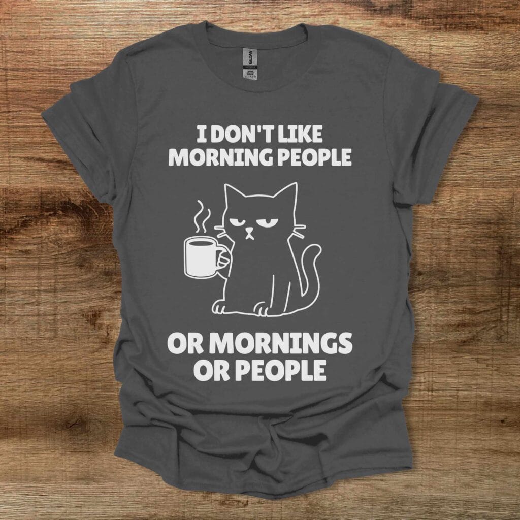 I Don't Like Morning People Or Mornings Or People Charocal T-Shirt Unisex I don't like morning people or mornings or people charocal t shirt unisex