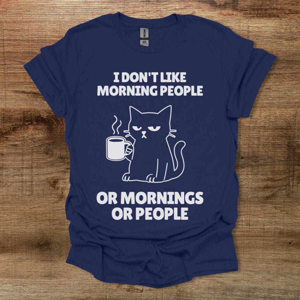 I Don't Like Morning People Or Mornings Or People Navy T-Shirt Unisex I don't like morning people or mornings or people navy t shirt unisex