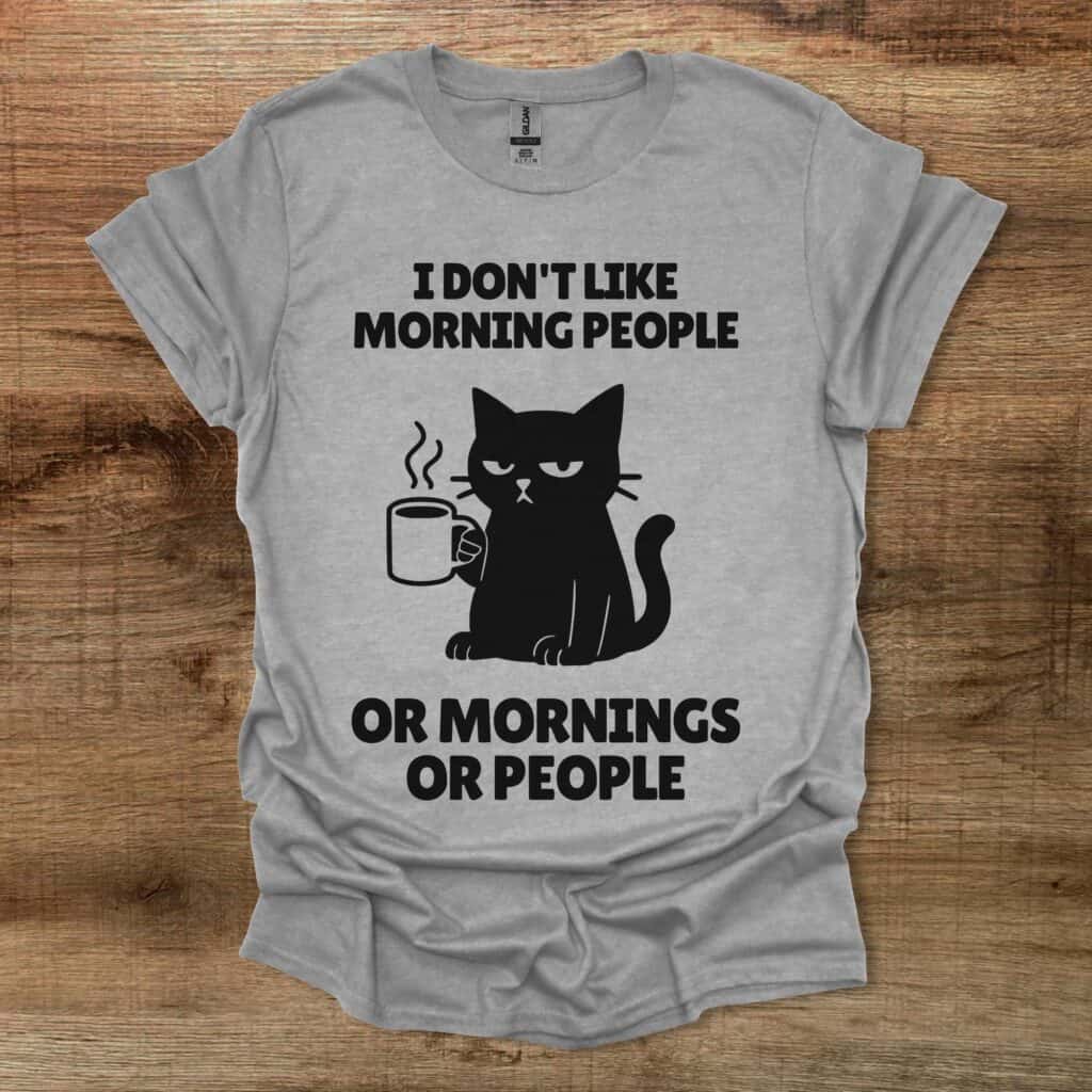 I Don't Like Morning People Or Mornings Or People Sport Grey T-Shirt Unisex I don't like morning people or mornings or people sport grey t shirt unisex