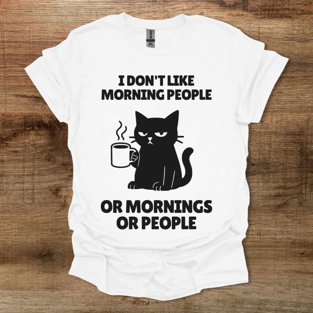 I Don't Like Morning People Or Mornings Or People White T-Shirt Unisex I don't like morning people or mornings or people white t shirt unisex