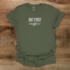 But first coffee typography military green t shirt unisex