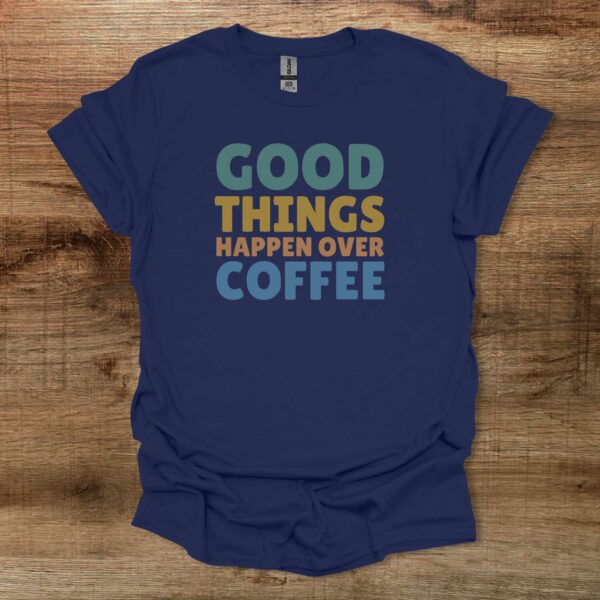 Good things happen over coffee colorful navy t shirt unisex