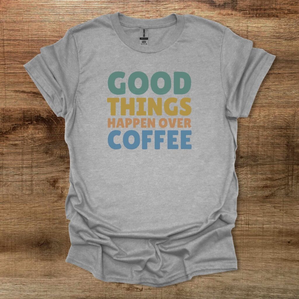 Good Things Happen Over Coffee Colorful Sport Grey T-Shirt Unisex Good things happen over coffee colorful sport grey t shirt unisex