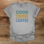 Good things happen over coffee colorful sport grey t shirt unisex