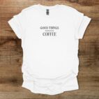 Good things happen over coffee typography white t shirt unisex