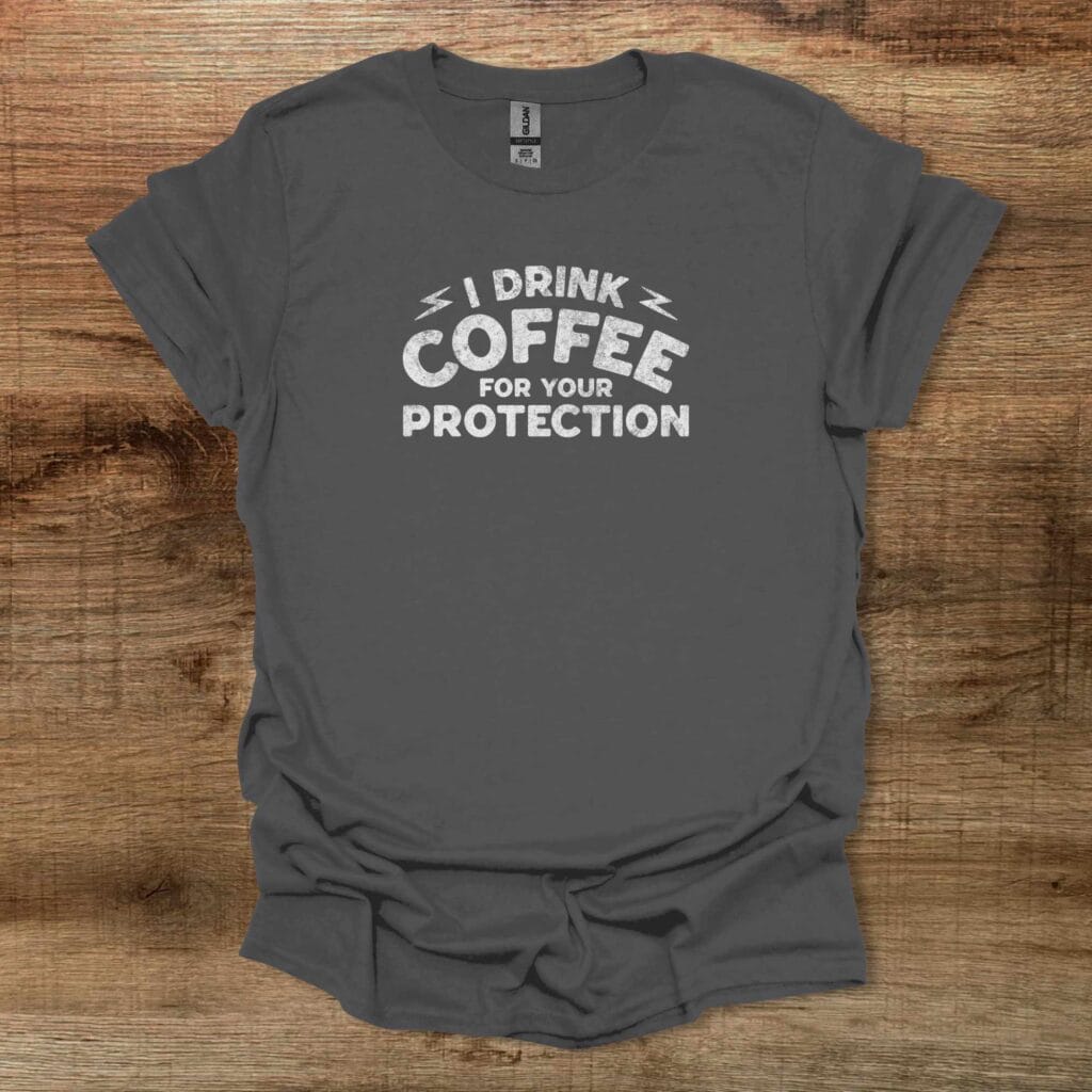 I Drink Coffee To Protect You Distressed Charocal T-Shirt Unisex I drink coffee to protect you distressed charocal t shirt unisex
