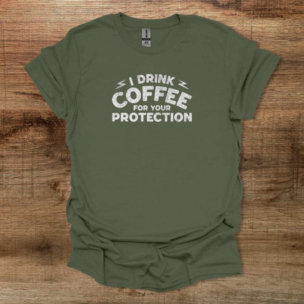 I Drink Coffee To Protect You Distressed Military Green T-Shirt Unisex I drink coffee to protect you distressed military green t shirt unisex