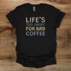 Life's too short for bad coffee black t shirt unisex