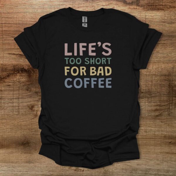 Life's too short for bad coffee black t shirt unisex