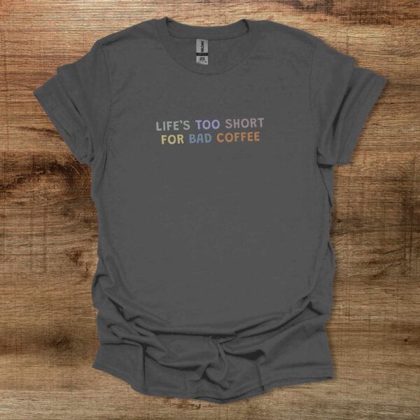Lifes too short for bad coffee colorful charocal t shirt unisex