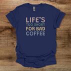 Life's too short for bad coffee navy t shirt unisex