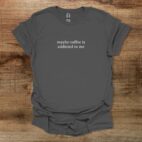 Maybe coffee is addicted to me typography charocal t shirt unisex