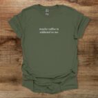 Maybe coffee is addicted to me typography military green t shirt unisex