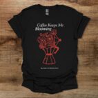 Coffee keeps me blooming black t shirt unisex