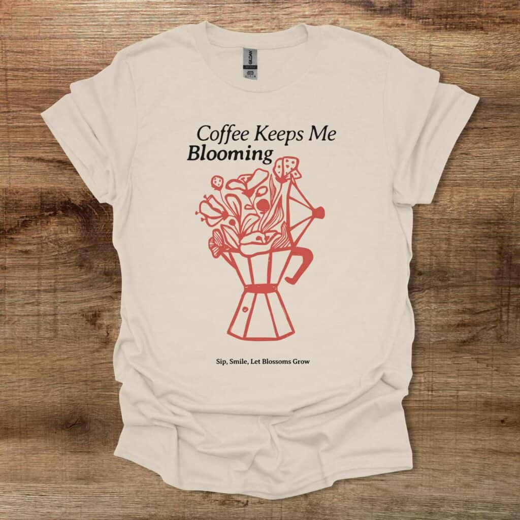 Coffee Keeps Me Blooming Natural T-Shirt Unisex Coffee keeps me blooming natural t shirt unisex