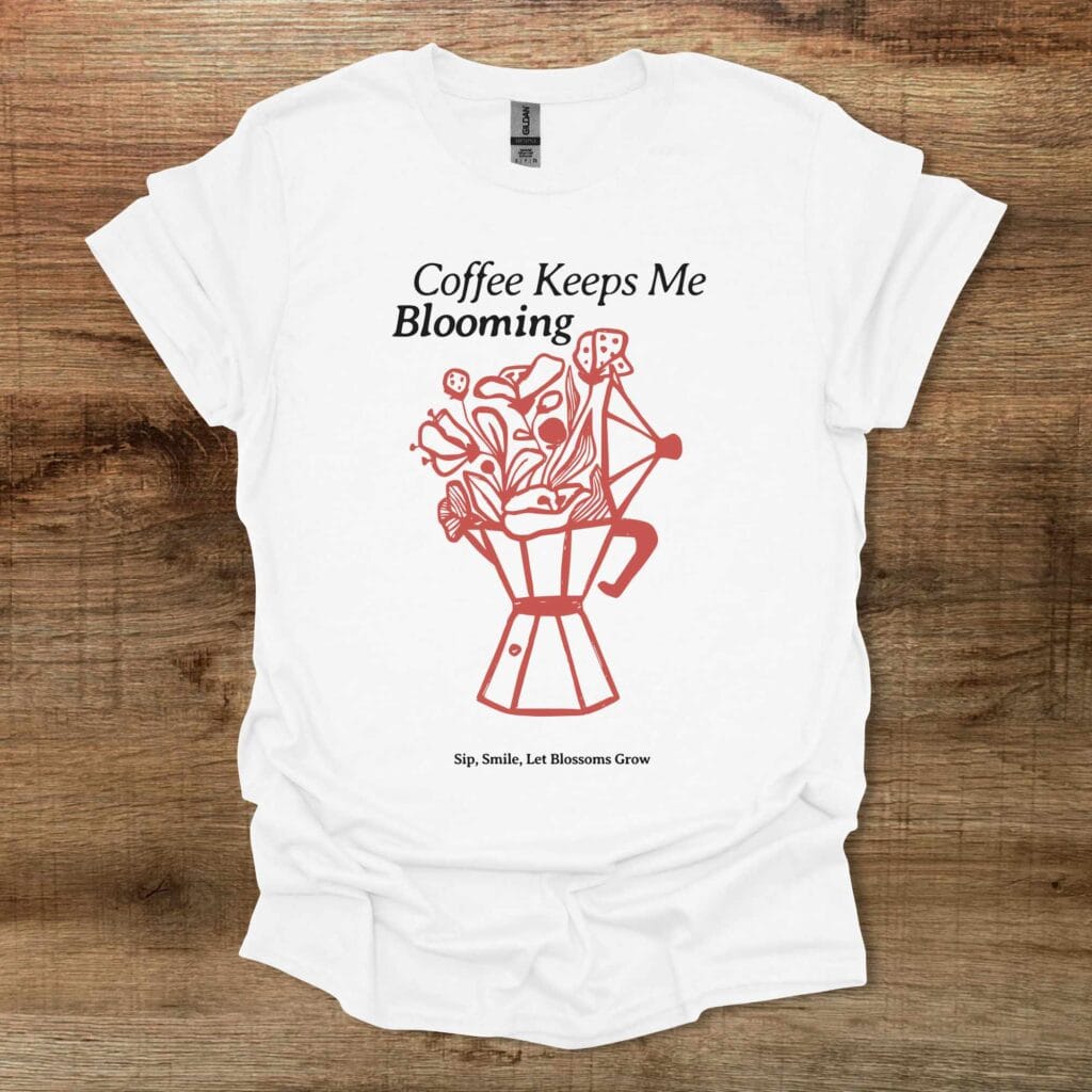 Coffee keeps me blooming white t shirt unisex
