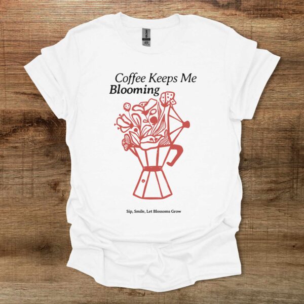 Coffee keeps me blooming white t shirt unisex