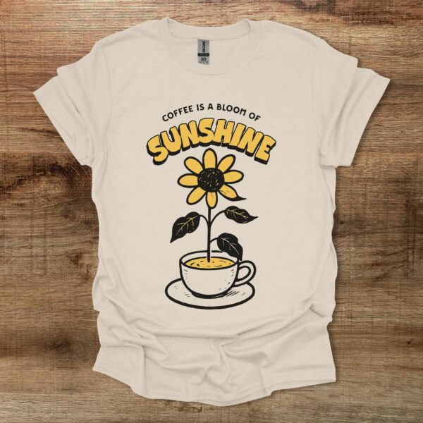 Coffee is a bloom of sunshine natural t shirt unisex
