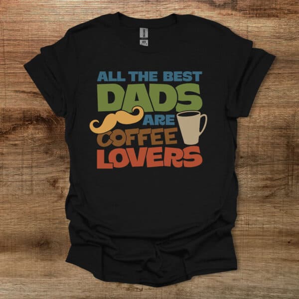 All the best dads are coffee lovers black t shirt unisex