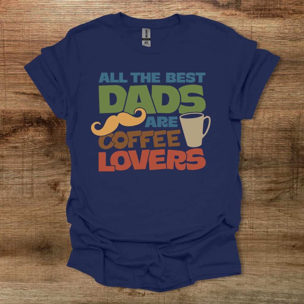All The Best Dads Are Coffee Lovers Navy T-Shirt Unisex All the best dads are coffee lovers navy t shirt unisex
