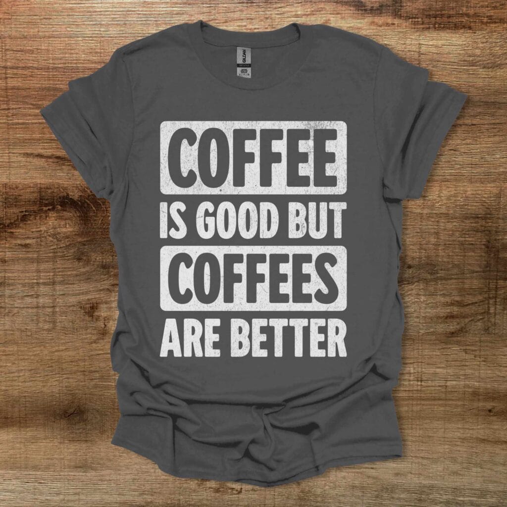 Coffee Is Good But Coffees Are Better Charocal T-Shirt Unisex Coffee is good but coffees are better charocal t shirt unisex