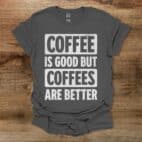 Coffee is good but coffees are better charocal t shirt unisex