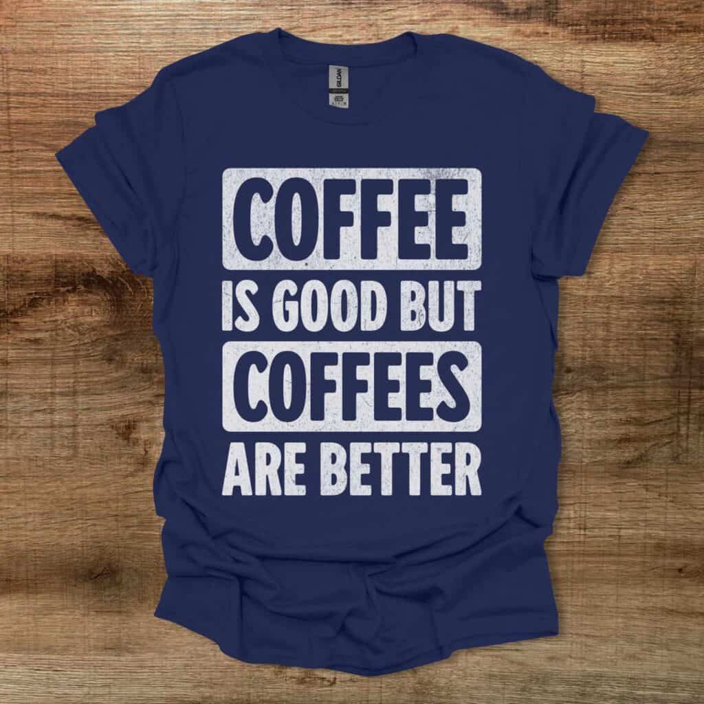 Coffee Is Good But Coffees Are Better Navy T-Shirt Unisex Coffee is good but coffees are better navy t shirt unisex