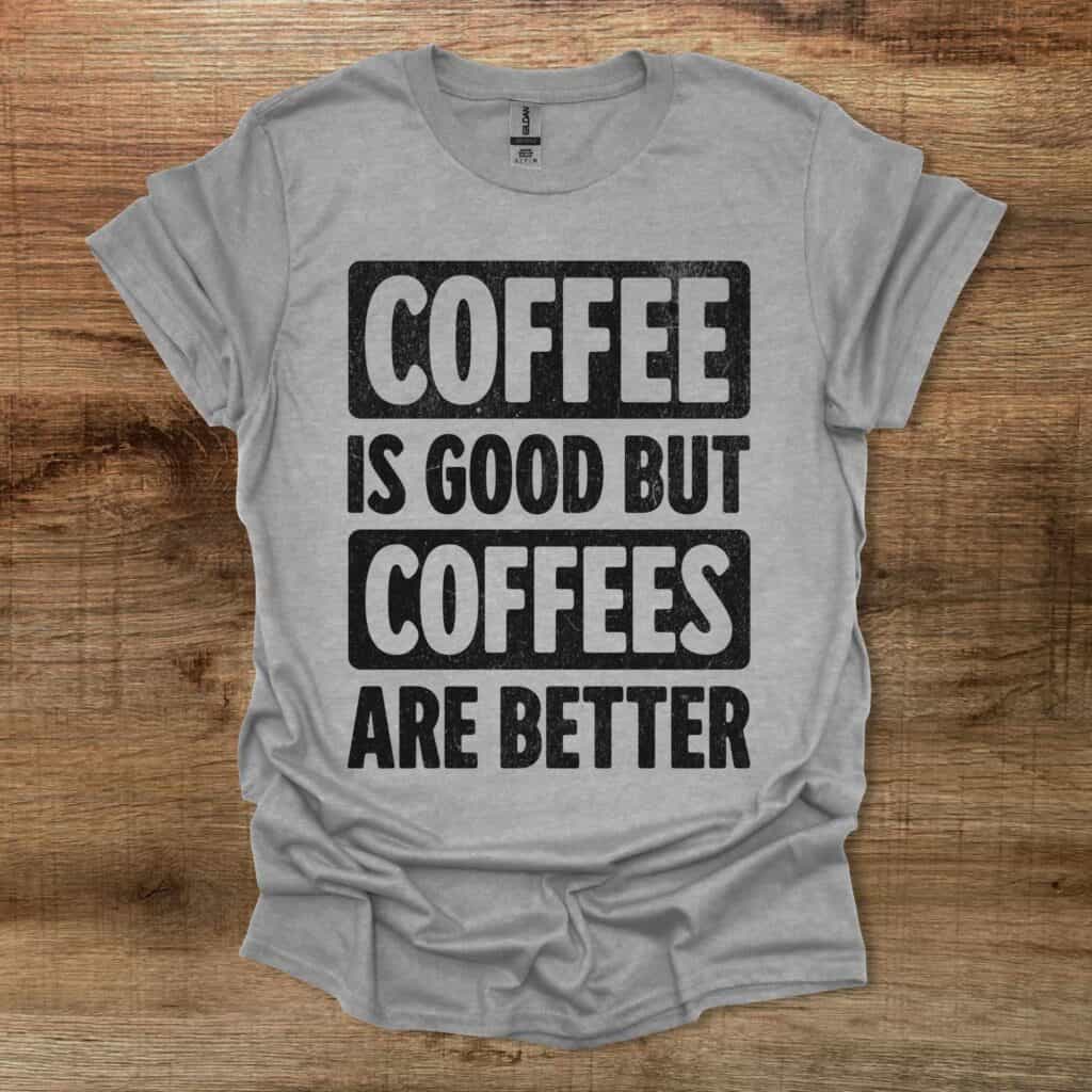 Coffee Is Good But Coffees Are Better Sport Grey T-Shirt Unisex Coffee is good but coffees are better sport grey t shirt unisex