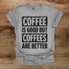 Coffee is good but coffees are better sport grey t shirt unisex