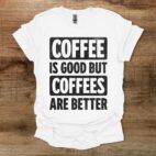 Coffee is good but coffees are better white t shirt unisex