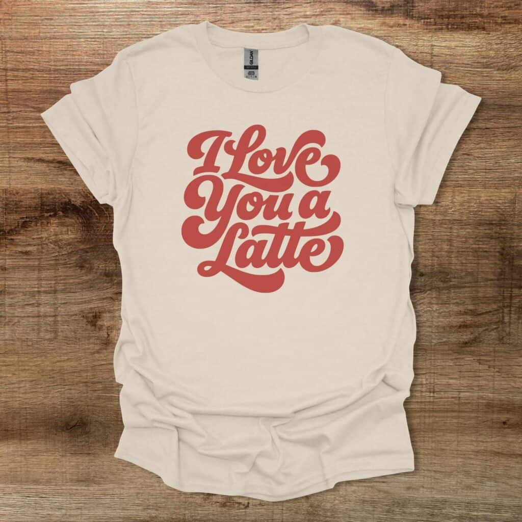 Love You A Latte Natural T-Shirt Unisex Love you a latte natural t shirt unisex