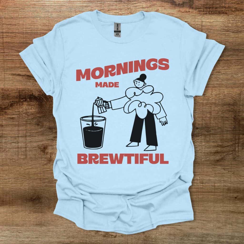 Mornings Made Brewtiful Light Blue Mornings made brewtiful light blue