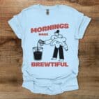 Mornings made brewtiful light blue