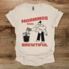 Mornings made brewtiful natural t shirt unisex