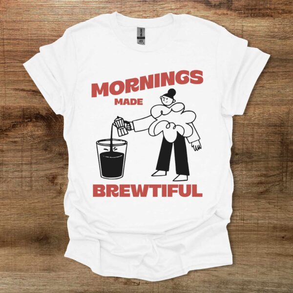 Mornings made brewtiful white t shirt unisex