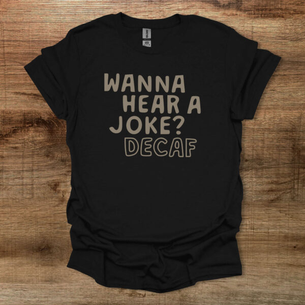 Wanna hear a joke decaf black t shirt unisex