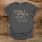 Wanna hear a joke decaf charocal t shirt unisex