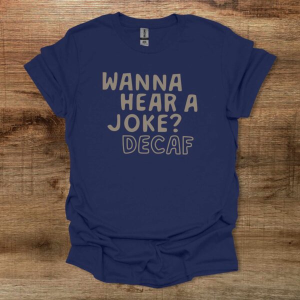 Wanna hear a joke decaf navy t shirt unisex