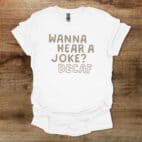 Wanna hear a joke decaf white t shirt unisex