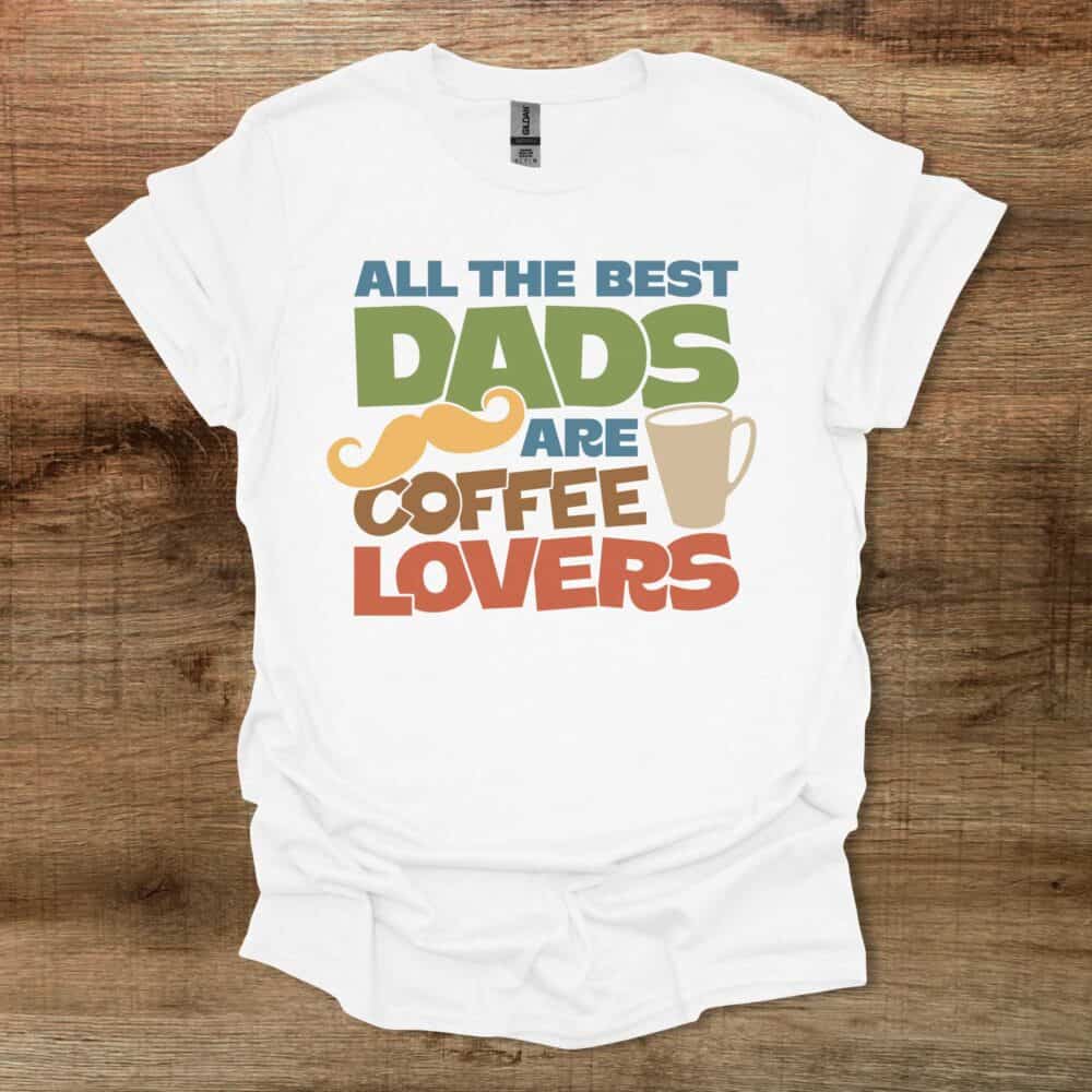 All The Best Dads Are Coffee Lovers White T Shirt Unisex