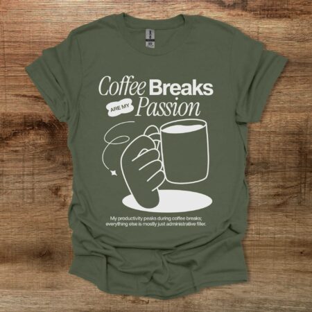 Coffee Breaks Are My Passion Military Green T Shirt Unisex