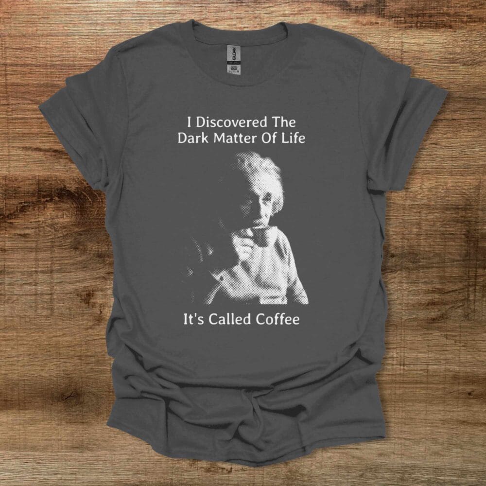Einstein I Discovered The Dark Matter of Life Charocal T-Shirt Unisex Einstein I Discovered The Dark Matter of Life Charocal T Shirt Unisex