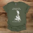 Einstein I Discovered The Dark Matter of Life Military Green T Shirt Unisex