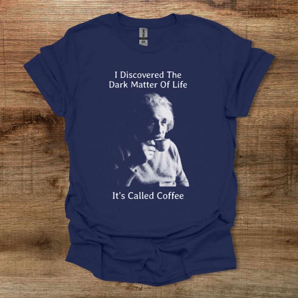 Einstein I Discovered The Dark Matter of Life Navy T-Shirt Unisex Einstein I Discovered The Dark Matter of Life Navy T Shirt Unisex