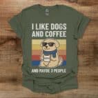 I Like Dogs And Coffee And Maybe 3 People Military Green T Shirt Unisex