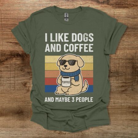 I Like Dogs And Coffee And Maybe 3 People Military Green T Shirt Unisex