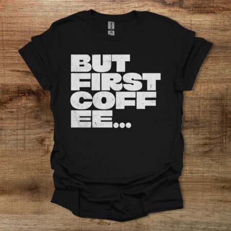 But First Coffee Bold Type Black T Shirt Unisex