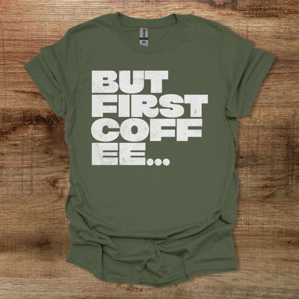 But First Coffee Bold Type Military Green T-Shirt Unisex But First Coffee Bold Type Military Green T Shirt Unisex